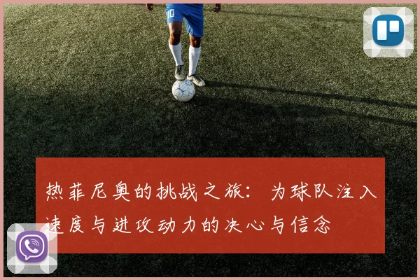 热菲尼奥的挑战之旅：为球队注入速度与进攻动力的决心与信念