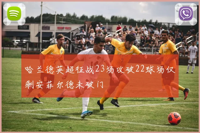 哈兰德英超征战23场攻破22球场仅剩安菲尔德未破门